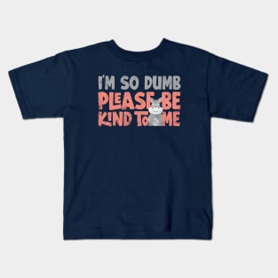 Im so dumb please be kind to me Kids T-Shirt